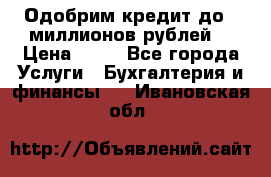 Одобрим кредит до 3 миллионов рублей. › Цена ­ 15 - Все города Услуги » Бухгалтерия и финансы   . Ивановская обл.